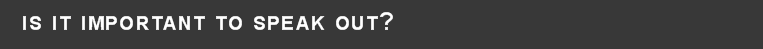   is it important to speak out?